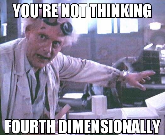 Doc Brown: You're not thinking fourth dimensionally!