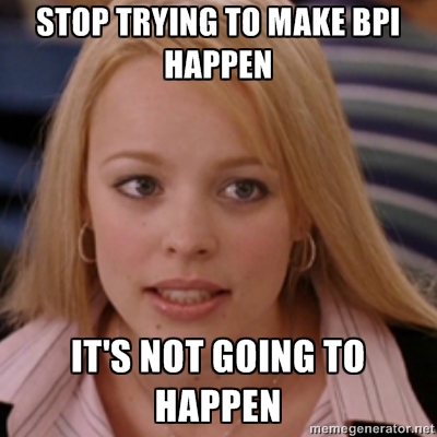 stop-trying-to-make-bpi-happen