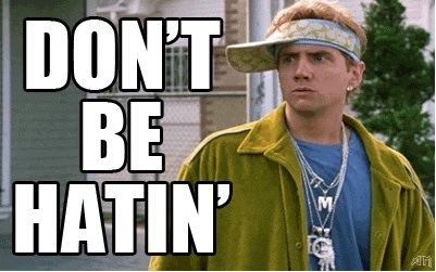 don't be hatin'